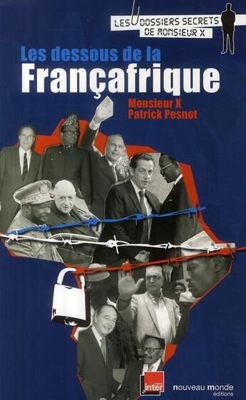 Couverture du livre « Les dessous de la Françafrique » de Patrick Pesnot et Monsieur X aux éditions Nouveau Monde