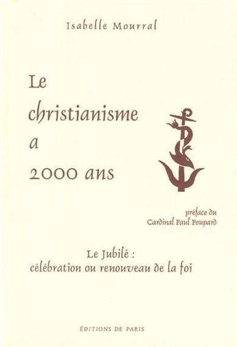 Couverture du livre « Le christianisme a 2000 ans ; le jubilé, célébration ou renouveau de la foi » de Isabelle Mourral aux éditions Editions De Paris