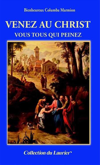 Couverture du livre « Venez au christ - vous tous qui peinez » de Columba Marmion aux éditions Le Laurier