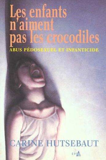 Couverture du livre « Les Enfants N'Aiment Pas Les Crocodiles ; Abus Pedosexuel Et Infanticide » de Carine Hutsebaut aux éditions Epo