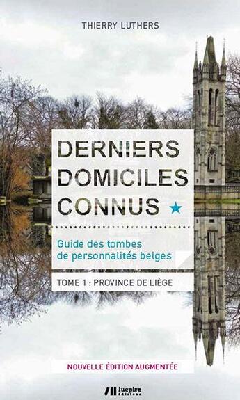 Couverture du livre « Derniers domiciles connus : guide des tombes des personnalités belges t.1 ; province de Liège » de Thierry Luthers aux éditions Luc Pire