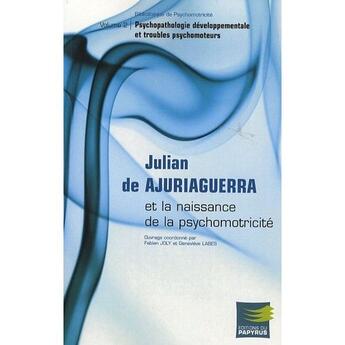 Couverture du livre « Psychopathologie développementale et troubles psychomoteurs ; Julian de Ajuriaguerra et la naissance » de Joly/Genevi aux éditions Papyrus