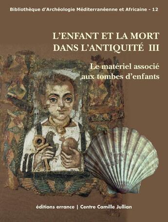 Couverture du livre « L'enfant et la mort dans l'Antiquité t.3 ; le matériel associé aux tombes d'enfants » de  aux éditions Errance