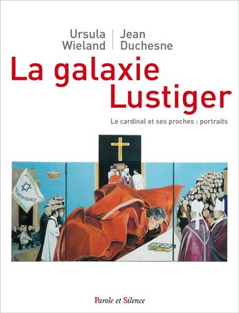 Couverture du livre « La galaxie Lustiger ; le cardinal et ses proches : portraits » de Jean Duchesne aux éditions Parole Et Silence