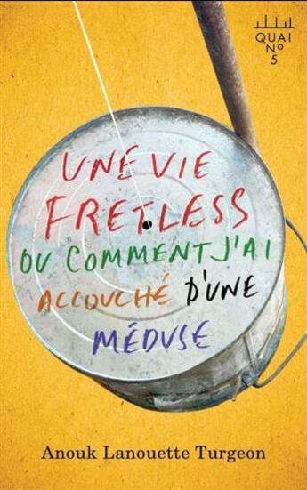 Couverture du livre « Une vie fretless ou comment j'ai accouché d'une méduse » de Anouk Lanouette Turgeon aux éditions Xyz