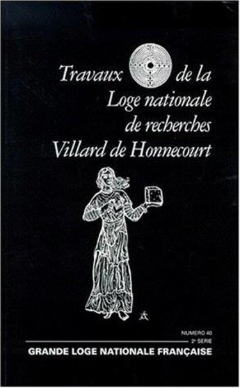 Couverture du livre « Travaux de la loge nationale de recherches Villard de Honnecourt n°40 » de  aux éditions Grande Loge Nationale Francaise