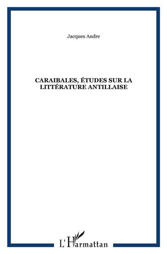 Couverture du livre « Caraïbales ; études sur la littérature antillaise » de Jacques André aux éditions L'harmattan