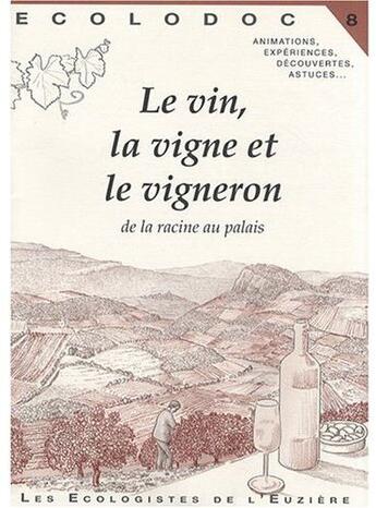 Couverture du livre « ECOLODOC t.8 ; le vin, la vigne et le vigneron ; de la racine au palais » de Laurent Marseault et Collectif Des Ecologistes De L'Euziere aux éditions Ecologistes De L'euziere