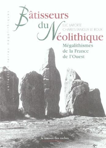 Couverture du livre « Batisseurs Du Neolithique ; Megalithismes De La France De L'Ouest » de Luc Laporte et Charles-Tanguy Le Roux aux éditions Maison Des Roches