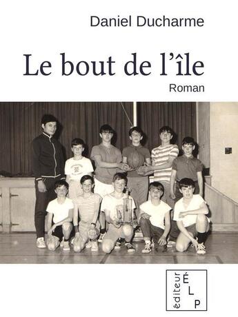 Couverture du livre « Le bout de l'île » de Daniel Ducharme aux éditions Elp