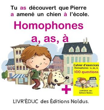 Couverture du livre « Livr'éduc : Homophones a, as, à ; Tu as découvert que Pierre a amené un chien à l'école ; cahier d'exercices, 4 pages de coloriage et 100 questions » de Frederic Luhmer aux éditions Editions Noldus