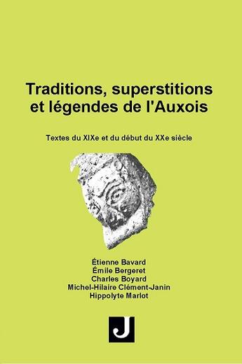 Couverture du livre « Traditions, superstitions et légendes de l'Auxois : Textes du XIXe et du début du XXe siècles » de Etienne Bavard et Charles Boyard et Michel-Hilaire/Hippolyte Clement-Janin/Marlot aux éditions Jalon