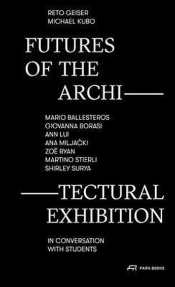 Couverture du livre « Futures of the architectural exhibition » de Reto Geiser et Michael Kubo aux éditions Park Books