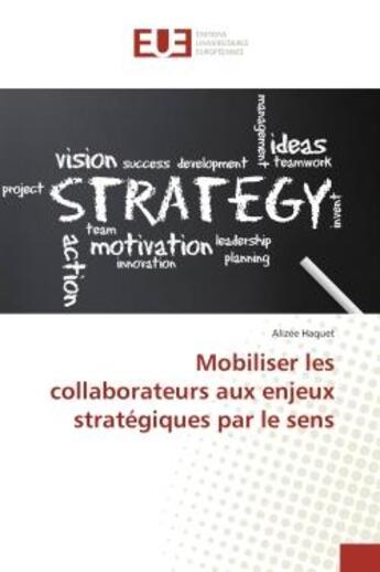 Couverture du livre « Mobiliser les collaborateurs aux enjeux strategiques par le sens » de Alizee Haquet aux éditions Editions Universitaires Europeennes