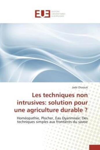 Couverture du livre « Les techniques non intrusives: solution pour une agriculture durable ? - homeopathie, plocher, eau d » de Charouk Jade aux éditions Editions Universitaires Europeennes