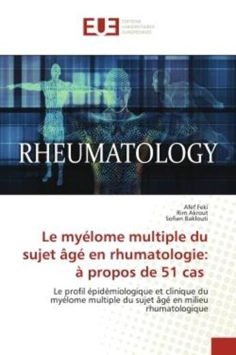 Couverture du livre « Le myelome multiple du sujet age en rhumatologie: a propos de 51 cas - le profil epidemiologique et » de Feki/Akrout/Baklouti aux éditions Editions Universitaires Europeennes