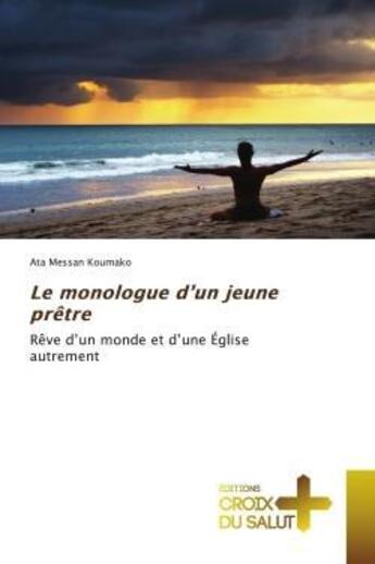 Couverture du livre « Le monologue d'un jeune prêtre : Rêve d'un monde et d'une Église autrement » de Ata Messan Koumako aux éditions Croix Du Salut