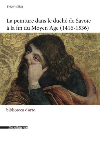 Couverture du livre « La peinture dans le duché de Savoie à la fin du Moyen Âge (1416-1536) » de Frederic Elsig aux éditions Silvana