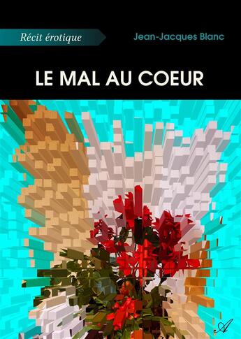 Couverture du livre « Le mal au coeur » de Jean-Jacques Blanc aux éditions Atramenta