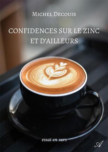 Couverture du livre « Confidences sur le zinc et d'ailleurs » de Michel Decouis aux éditions Atramenta