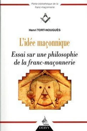 Couverture du livre « L'idée maçonnique ; essai sur une philosophie de la franc-maçonnerie » de Henri Tort-Nougues aux éditions Dervy