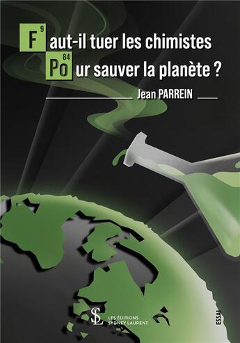 Couverture du livre « Faut-il tuer les chimistes pour sauver la planete ? » de Jean Parrein aux éditions Sydney Laurent