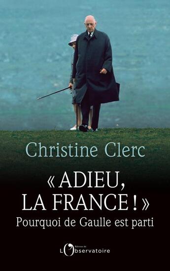 Couverture du livre « Adieu la France ! pourquoi de Gaulle est parti » de Christine Clerc aux éditions L'observatoire