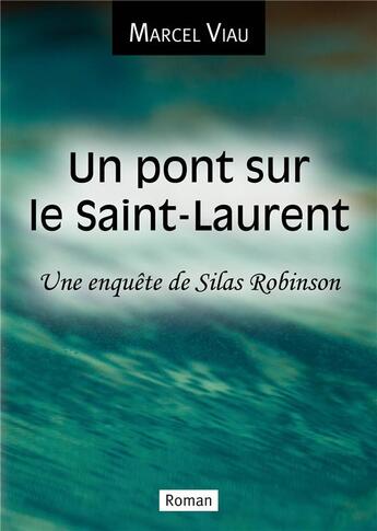 Couverture du livre « Un pont sur le Saint-Laurent : une enquête de Silas Robinson » de Marcel Viau aux éditions Bookelis