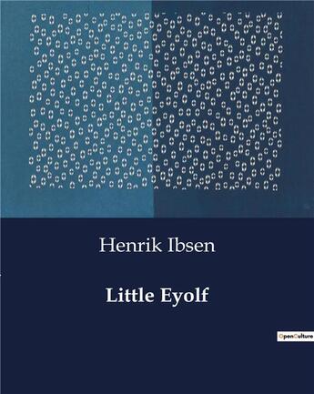 Couverture du livre « Little Eyolf » de Henrik Ibsen aux éditions Culturea