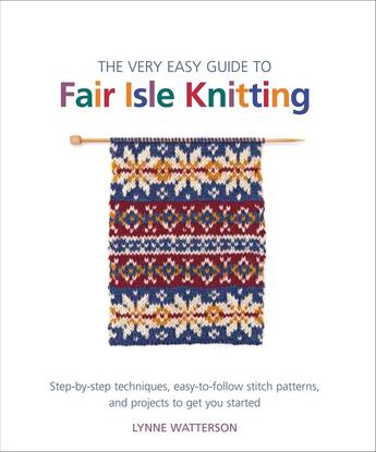 Couverture du livre « THE VERY EASY GUIDE TO FAIR ISLE KNITTING - STEP-BY-STEP TECHNIQUES, EASY-TO-FOLLOW STITCH PATTERNS, AND PROJECTS » de Lynne Watterson aux éditions Griffin