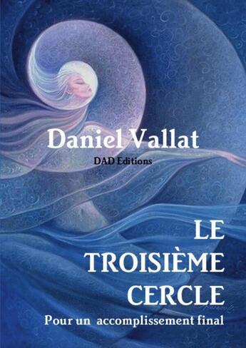 Couverture du livre « Le Troisième Cercle - Pour un accomplissement final » de Daniel Vallat aux éditions Lulu