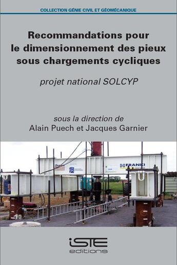 Couverture du livre « Recommandations pour le dimensionnement des pieux sous chargements cycliques ; Projet national SOLCYP » de Jacques Garnier et Alain Puech aux éditions Iste