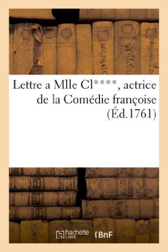 Couverture du livre « Lettre a mlle cl****, actrice de la comedie francoise. au sujet d'un ouvrage ecrit - pour la defense » de  aux éditions Hachette Bnf