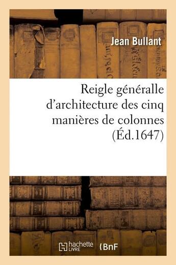 Couverture du livre « Reigle generalle d'architecture des cinq manieres de colonnes (ed.1647) » de Bullant Jean aux éditions Hachette Bnf