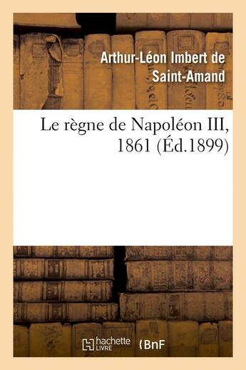 Couverture du livre « Le regne de napoleon iii, 1861 » de Imbert De Saint-Aman aux éditions Hachette Bnf