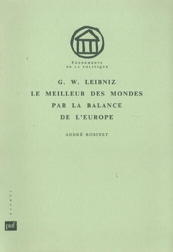 Couverture du livre « G. w. leibniz. le meilleur des mondes par la balance de l'europe » de Andre Robinet aux éditions Puf