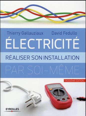 Couverture du livre « Électricité : réaliser son installation par soi-même (3e édition) » de Thierry Gallauziaux et David Fedullo aux éditions Eyrolles