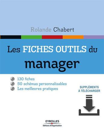 Couverture du livre « Les fiches outils du manager ; 130 fiches, 50 schémas personnalisables sur CD-Rom ; les meilleures pratiques » de Rolande Chabert aux éditions Organisation