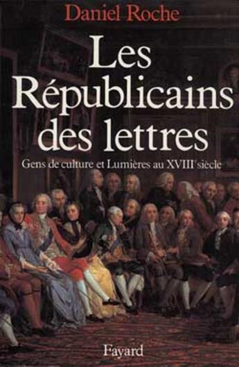 Couverture du livre « Les Républicains des lettres : Gens de culture et Lumières au XVIIIe siècle » de Daniel Roche aux éditions Fayard