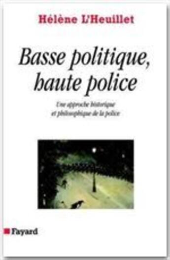 Couverture du livre « Basse politique, haute police ; une approche historique et philosophique de la police » de Helene L'Heuillet aux éditions Fayard