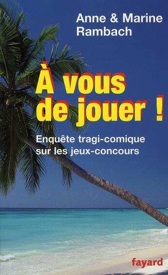 Couverture du livre « À vous de jouer ! enquête tragi-comique sur les jeux-concours » de Anne Rambach et Marine Rambach aux éditions Fayard