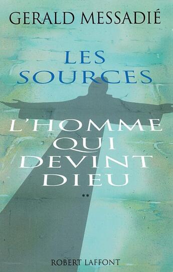 Couverture du livre « L'homme qui devint dieu Tome 2 ; les sources » de Gerald Messadié aux éditions Robert Laffont