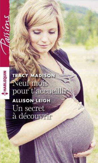 Couverture du livre « Neuf mois pour t'accueillir ; un secret à découvrir » de Tracy Madison et Allison Leigh aux éditions Harlequin