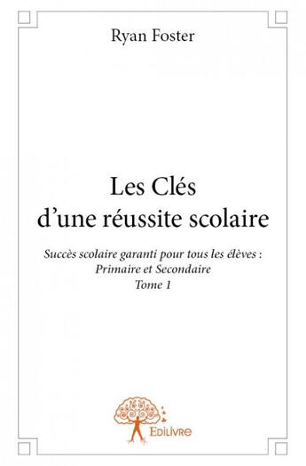 Couverture du livre « Les clés d'une réussite scolaire t.1 » de Ryan Foster aux éditions Edilivre