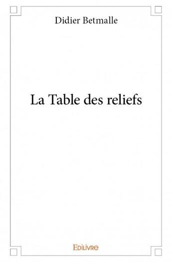 Couverture du livre « La table des reliefs » de Didier Betmalle aux éditions Edilivre
