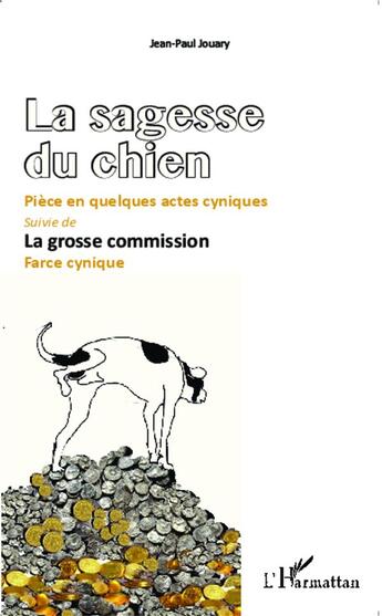 Couverture du livre « La sagesse du chien, pièce en quelques actes cyniques ; la grosse commission, farce cynique » de Jean-Paul Jouary aux éditions L'harmattan