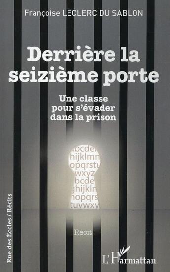 Couverture du livre « Derrière la seizieme porte ; une classe pour s'évader dans la prison » de Francoise Leclerc Du Sablon aux éditions L'harmattan