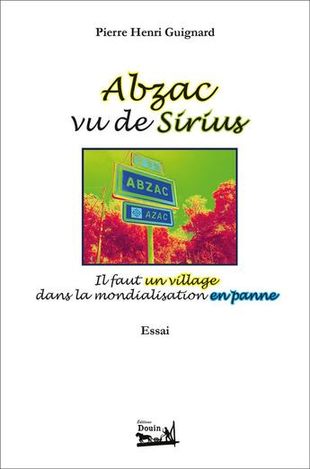 Couverture du livre « Abzac vu de Sirius ; il faut un village dans la mondialisation en panne » de Pierre Henri Guignard aux éditions Douin