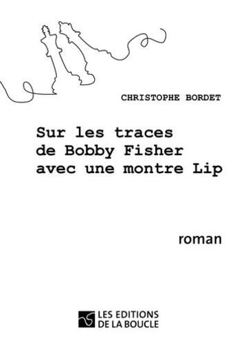Couverture du livre « Sur les traces de Bobby Fischer avec une montre Lip » de Christophe Bordet aux éditions De La Boucle