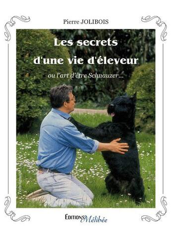 Couverture du livre « Les secrets d'une vie d'éleveur ; ou l'art d'être Schnauzer... » de Pierre Jolibois aux éditions Melibee